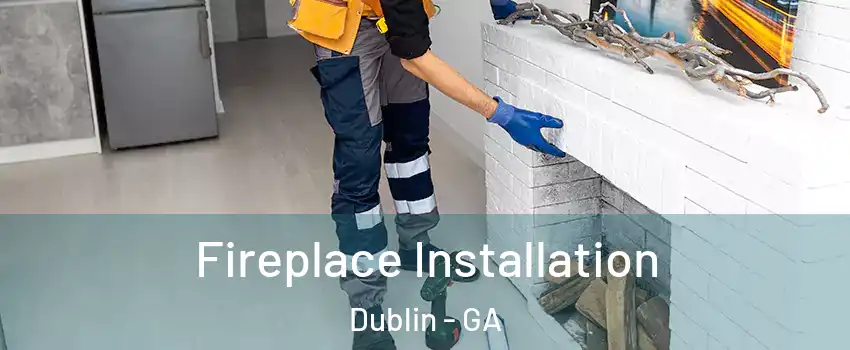  Fireplace Installation Dublin - GA