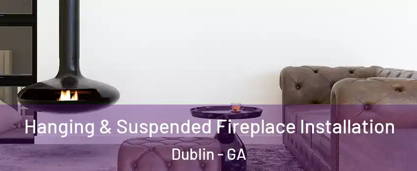  Hanging & Suspended Fireplace Installation Dublin - GA